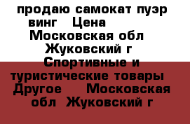 продаю самокат пуэр винг › Цена ­ 6 000 - Московская обл., Жуковский г. Спортивные и туристические товары » Другое   . Московская обл.,Жуковский г.